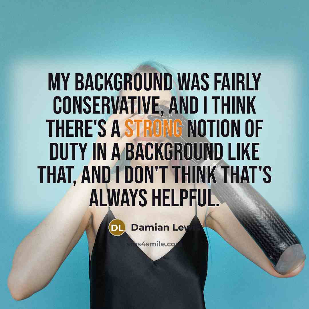 “My background was fairly conservative, and I think there's a…” quote by Damian Lewis