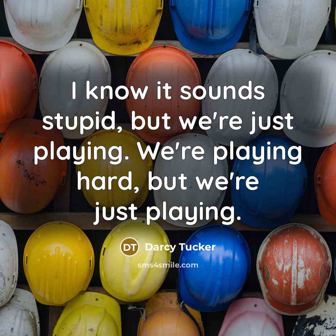 “I know it sounds stupid, but we're just playing. We're…” quote by Darcy Tucker