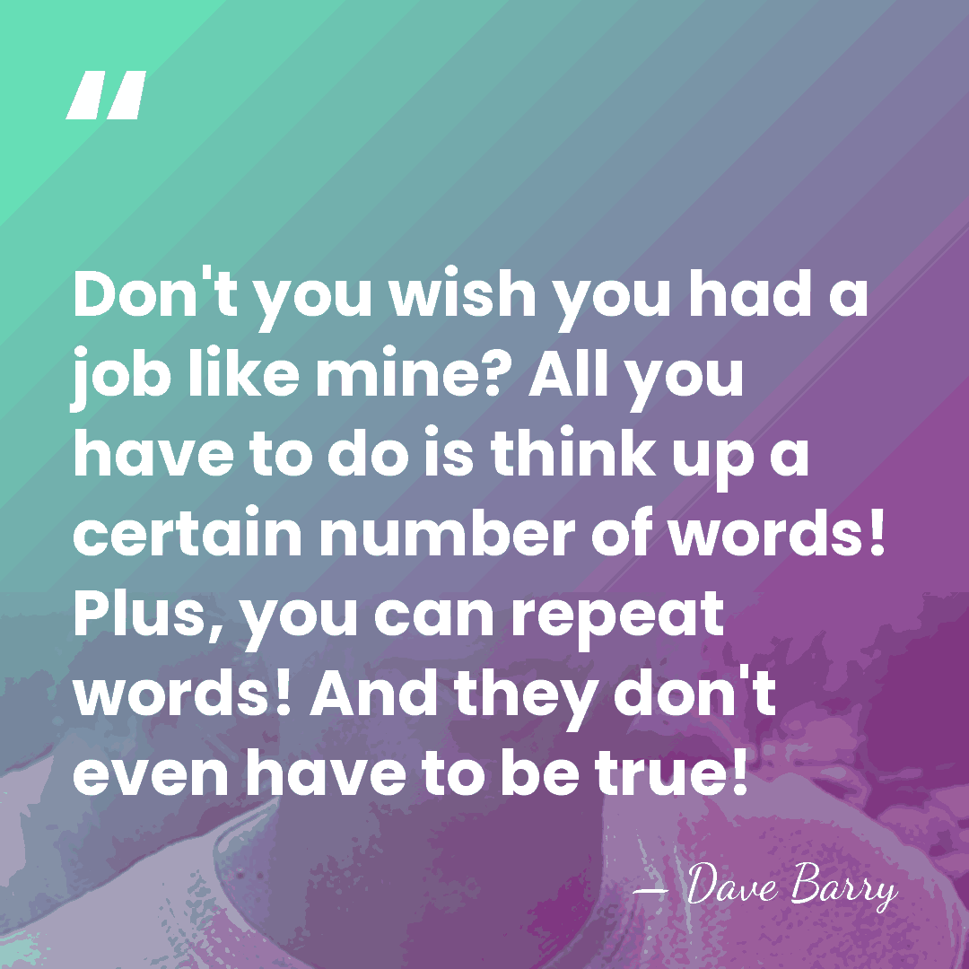 Don't you wish you had a job like mine? All you have&hellip; - Dave Barry