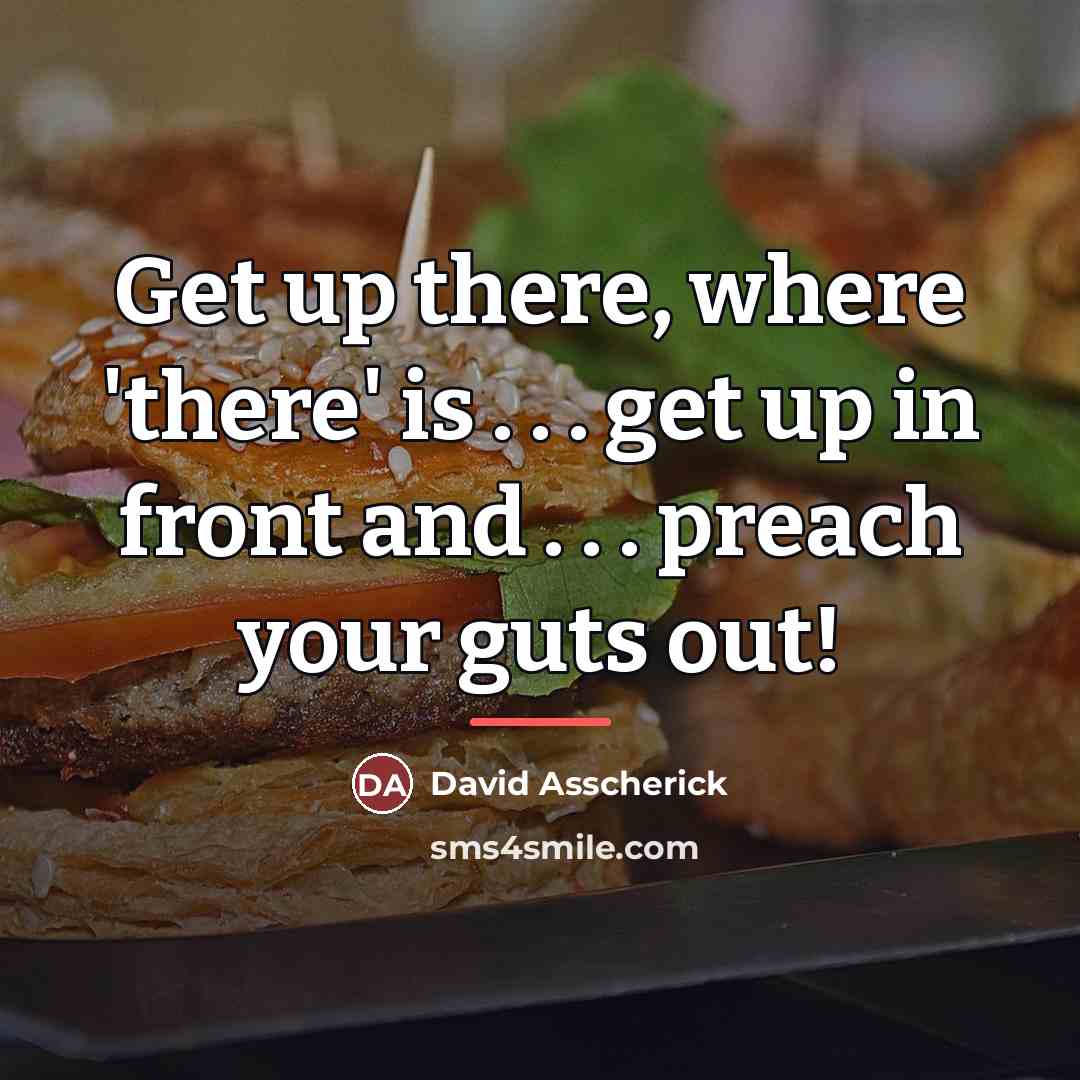 “Get up there, where 'there' is . . . get…” quote by David Asscherick