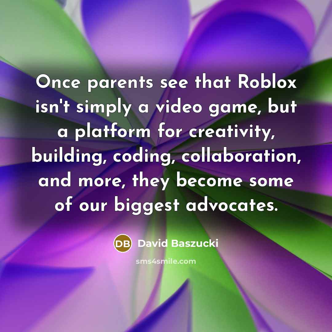 “Once parents see that Roblox isn't simply a video game,…” quote by David Baszucki