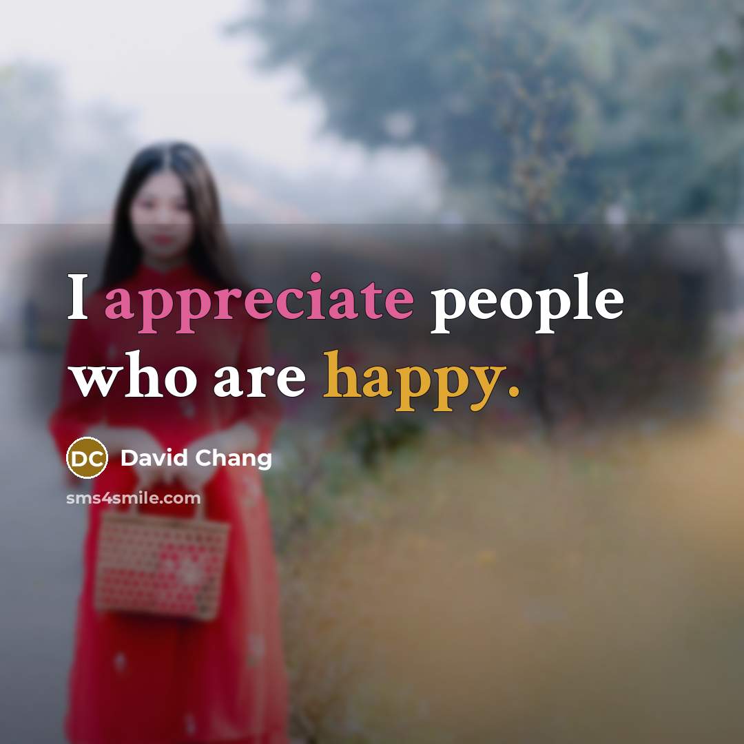“I appreciate people who are happy.…” quote by David Chang