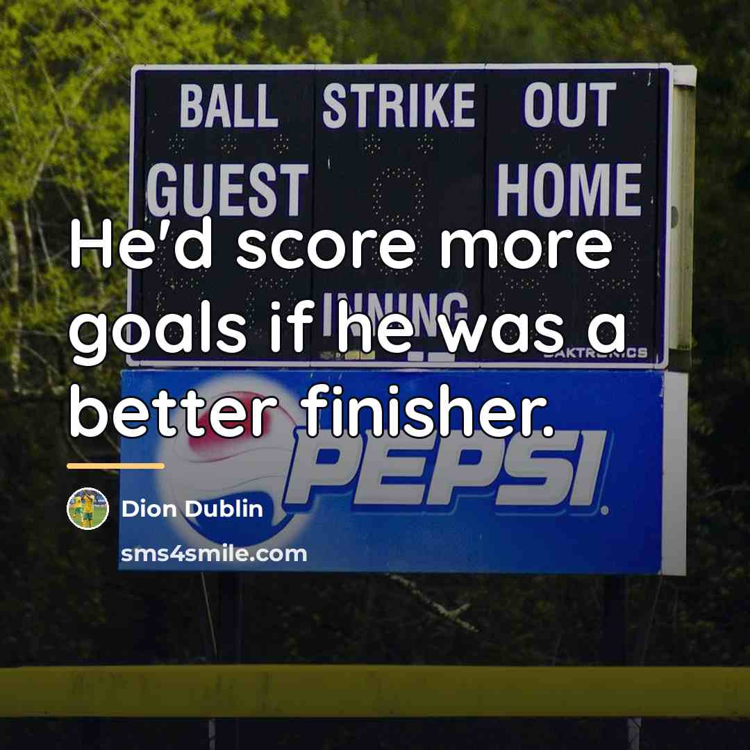 “He'd score more goals if he was a better finisher.…” quote by Dion Dublin