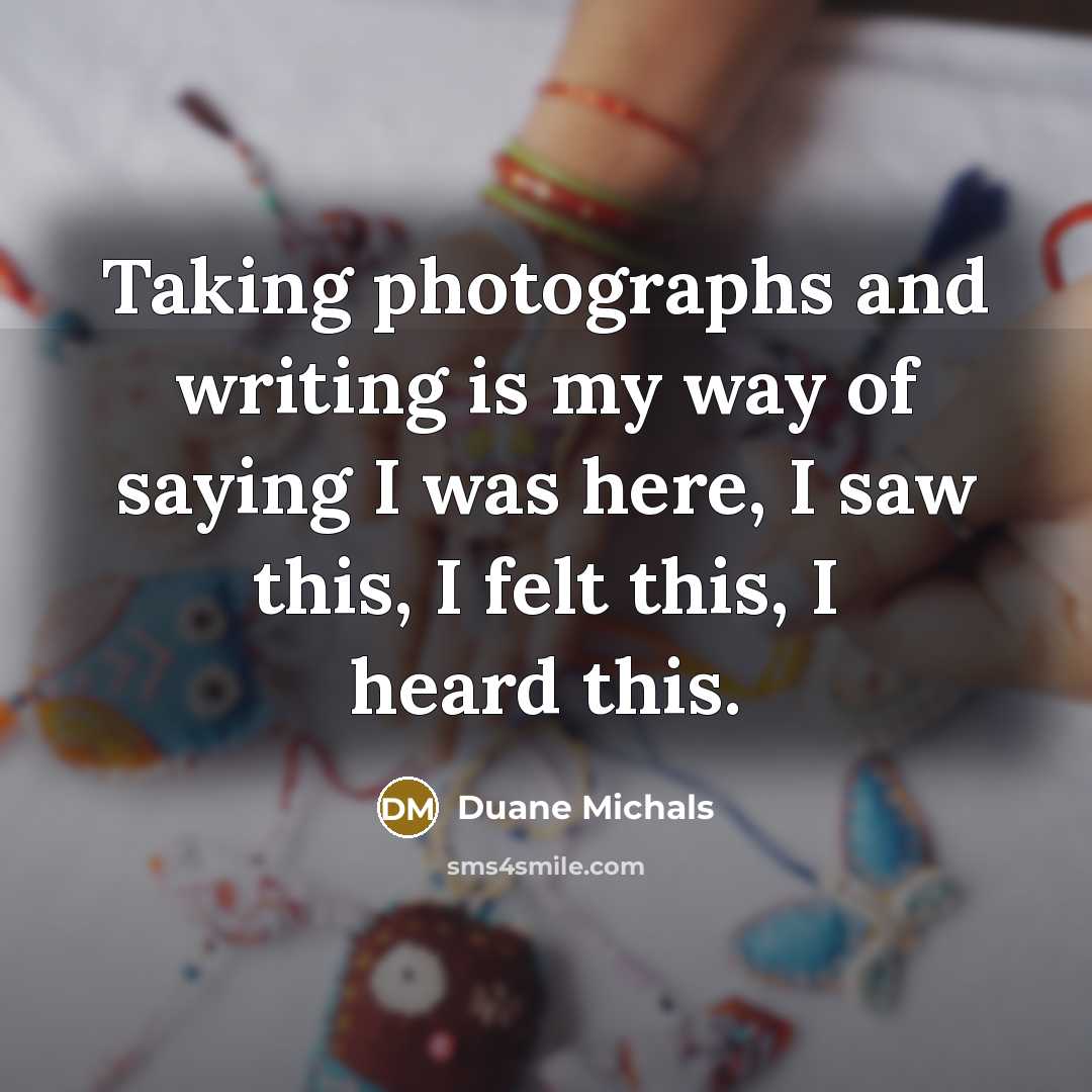 “Taking photographs and writing is my way of saying I…” quote by Duane Michals