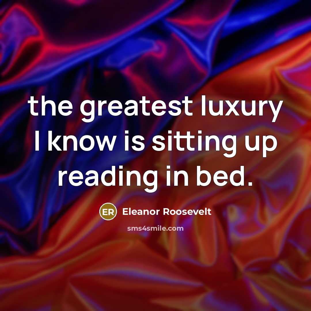 “the greatest luxury I know is sitting up reading in…” quote by Eleanor Roosevelt