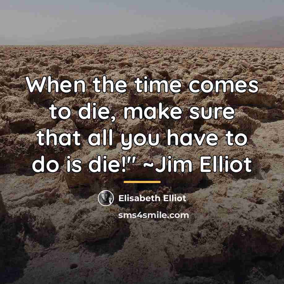 “When the time comes to die, make sure that all…” quote by Elisabeth Elliot