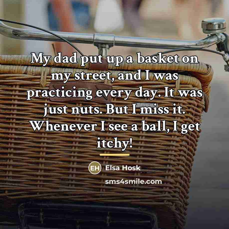 “My dad put up a basket on my street, and…” quote by Elsa Hosk
