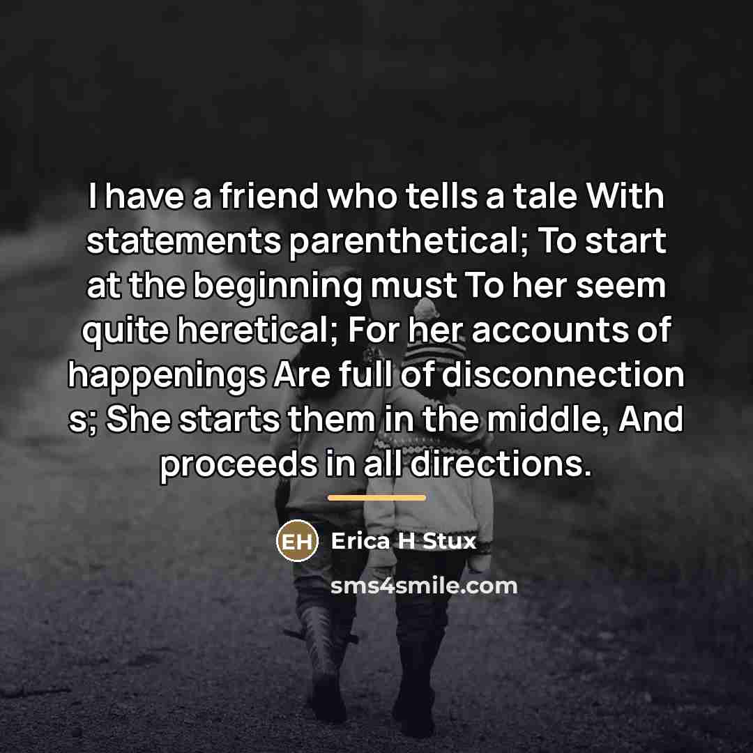 “I have a friend who tells a tale With statements…” quote by Erica H Stux