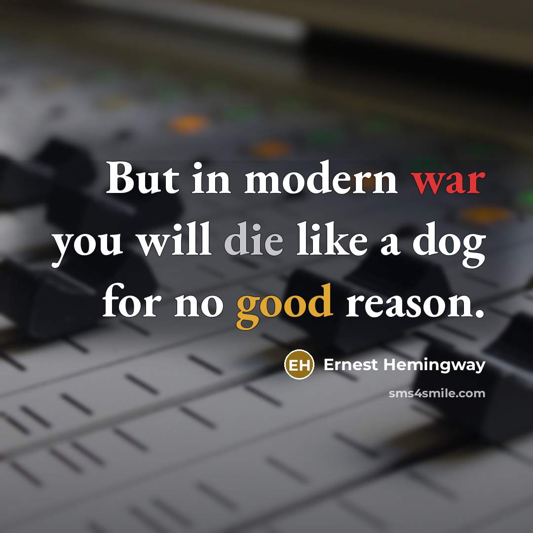 “But in modern war you will die like a dog for no good reason.” quote by Ernest Hemingway