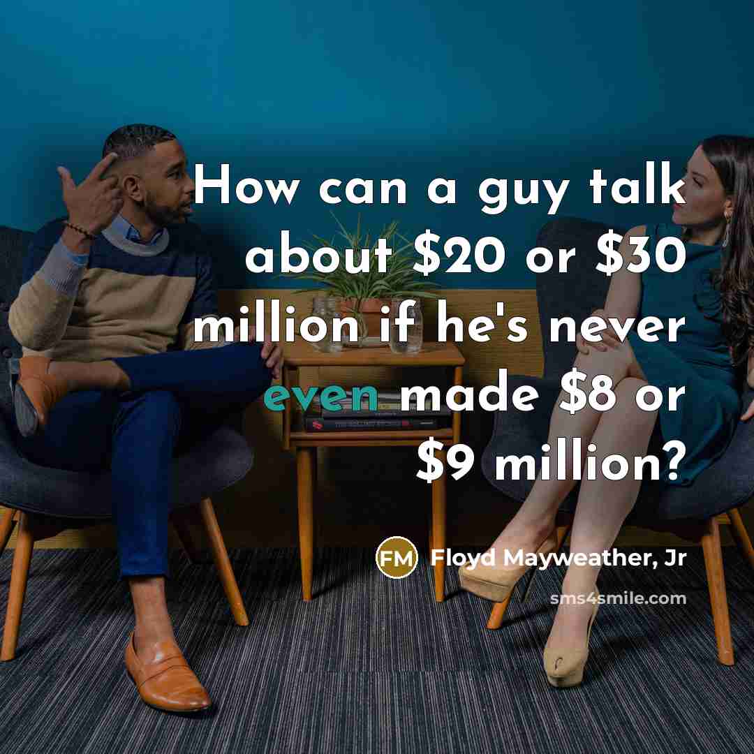 “How can a guy talk about $20 or $30 million…” quote by Floyd Mayweather, Jr