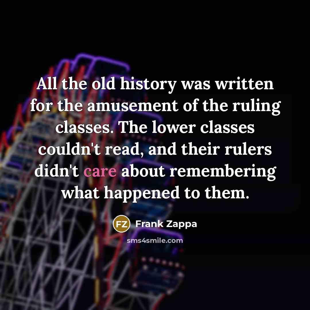 “All the old history was written for the amusement of…” quote by Frank Zappa