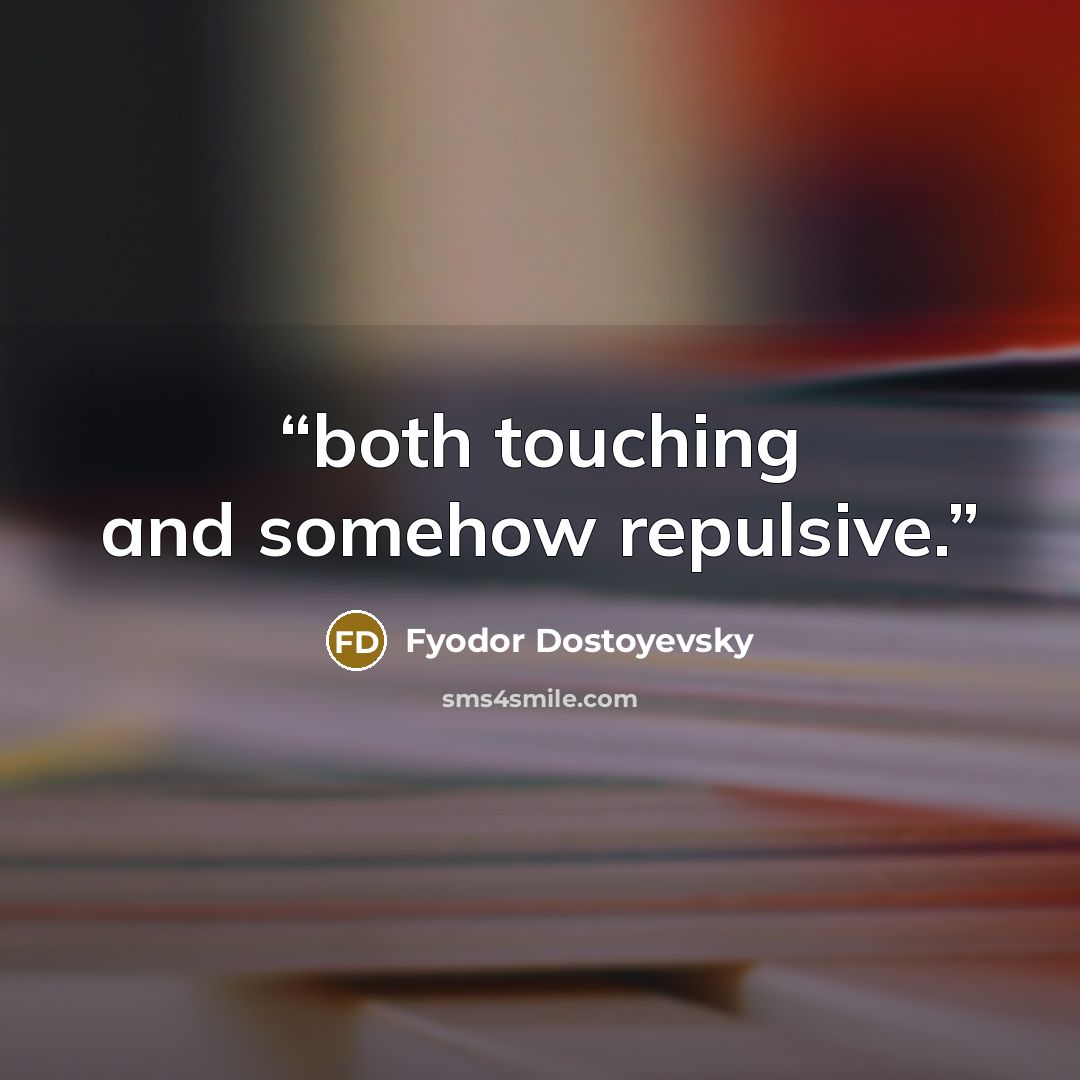 “both touching and somehow repulsive.” quote by Fyodor Dostoyevsky