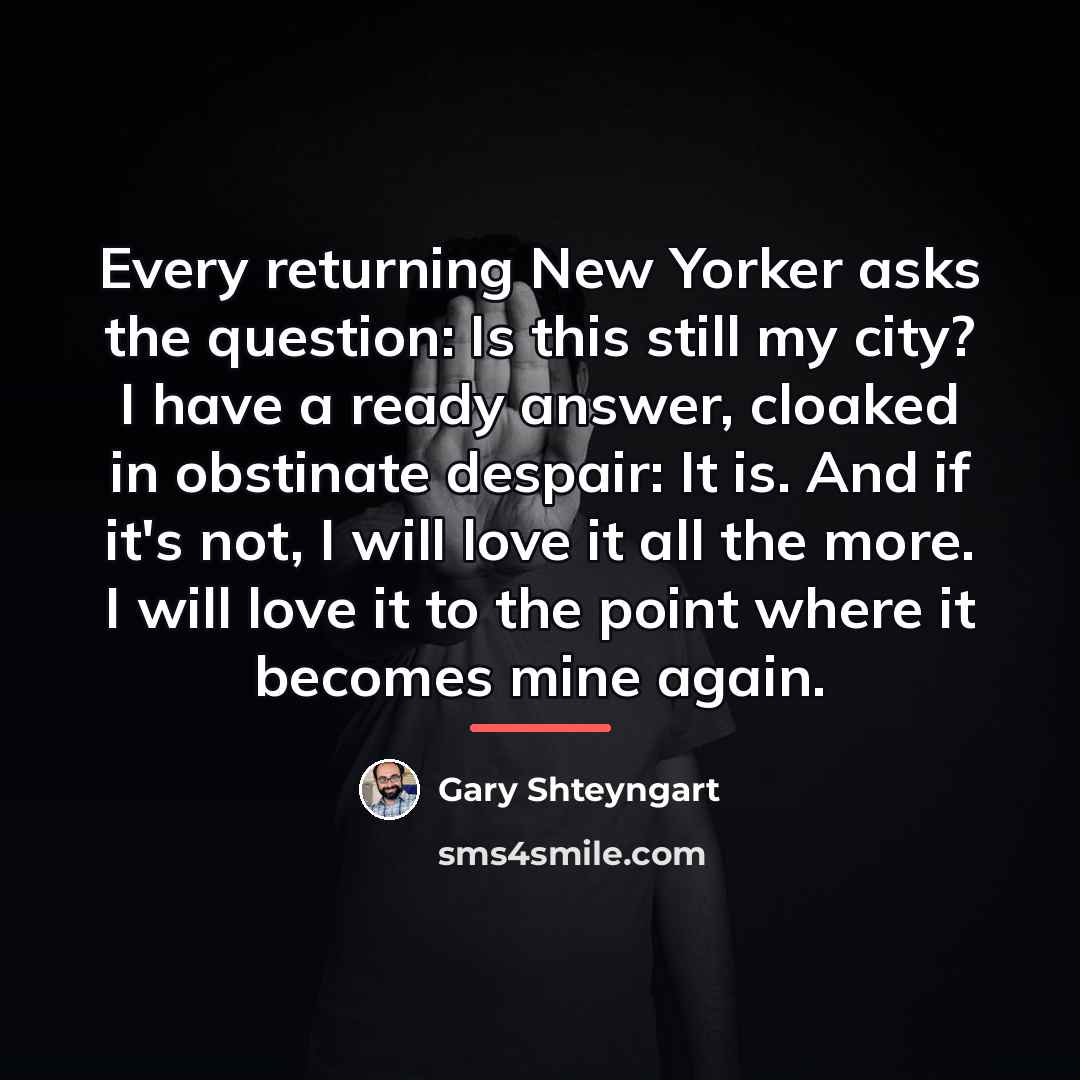 “Every returning New Yorker asks the question: Is this still…” quote by Gary Shteyngart