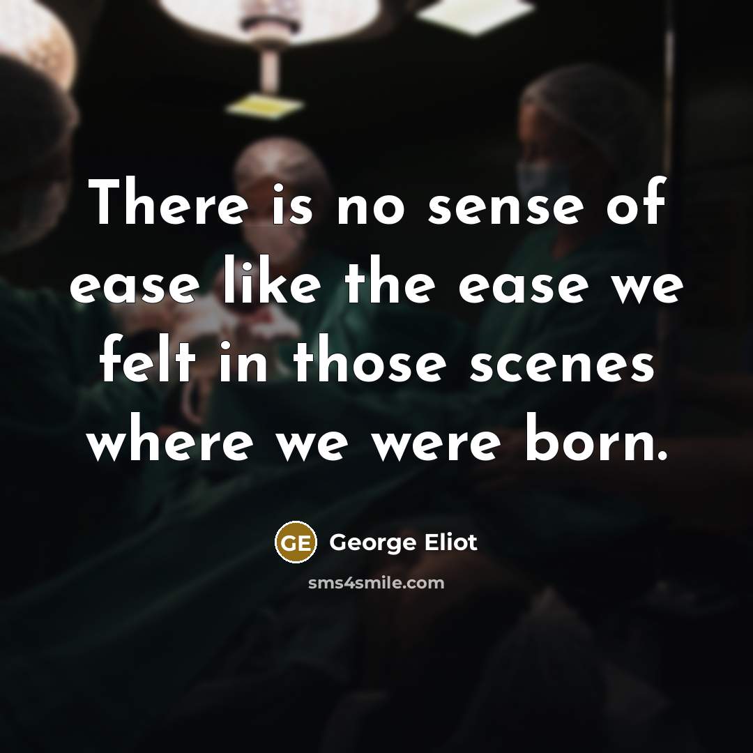 “There is no sense of ease like the ease we…” quote by George Eliot
