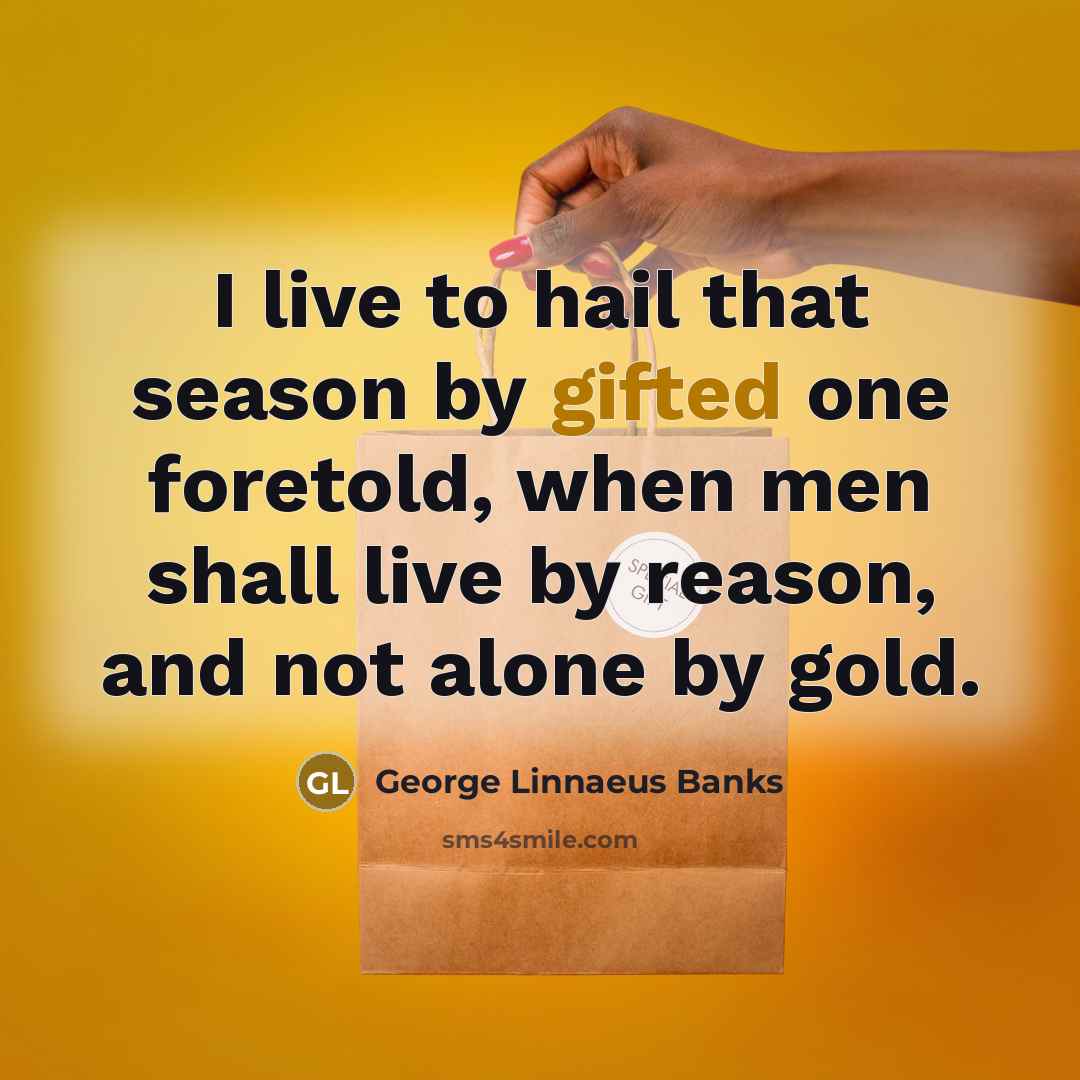 “I live to hail that season by gifted one foretold,…” quote by George Linnaeus Banks