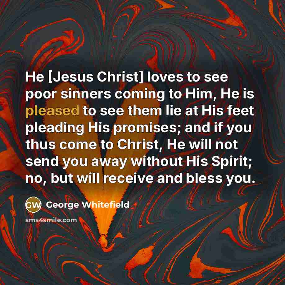 “He [Jesus Christ] loves to see poor sinners coming to…” quote by George Whitefield