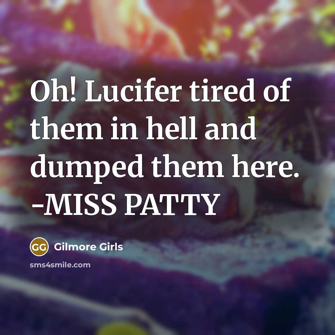“Oh! Lucifer tired of them in hell and dumped them…” quote by Gilmore Girls