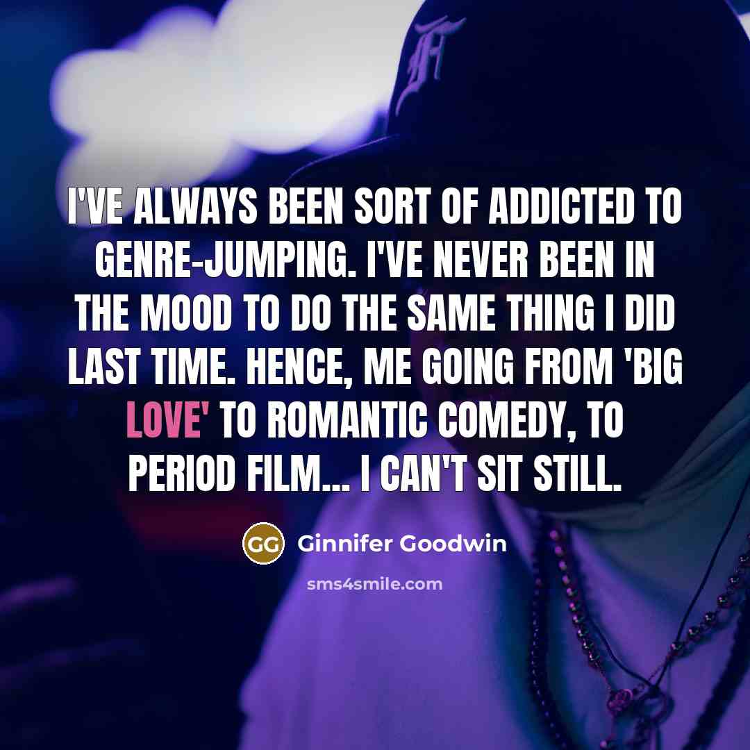 “I've always been sort of addicted to genre-jumping. I've never…” quote by Ginnifer Goodwin