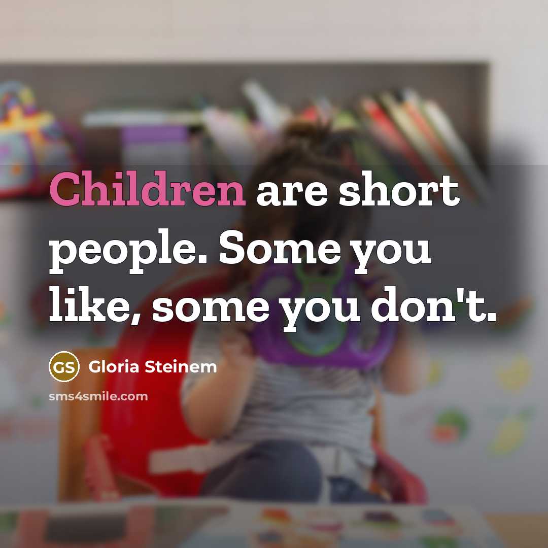 “Children are short people. Some you like, some you don't.…” quote by Gloria Steinem
