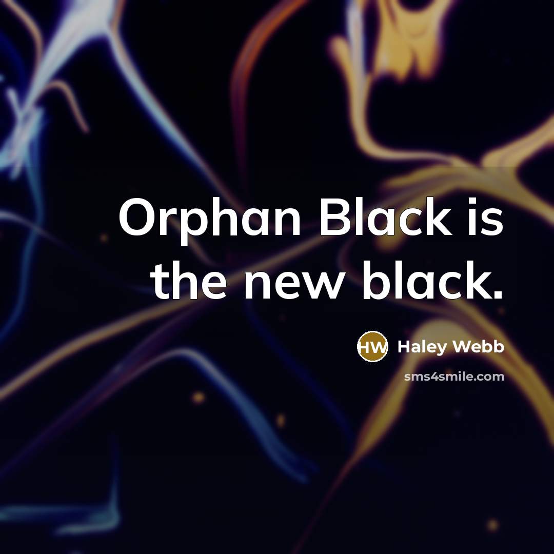 “Orphan Black is the new black.…” quote by Haley Webb