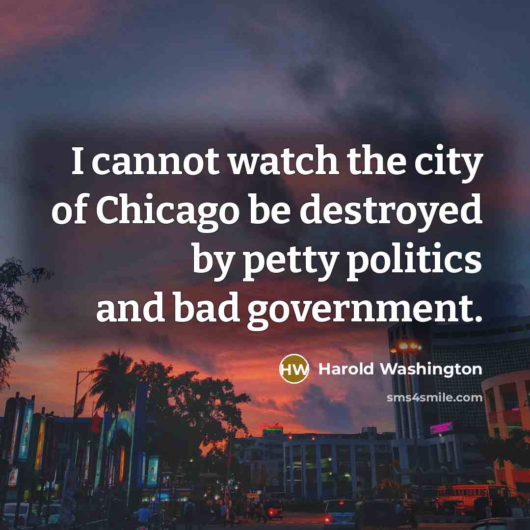 “I cannot watch the city of Chicago be destroyed by…” quote by Harold Washington
