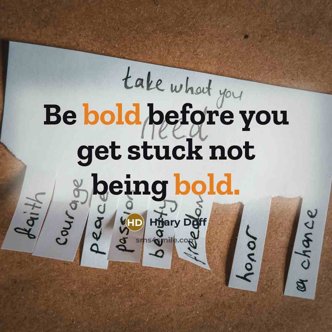 “Be bold before you get stuck not being bold.” quote by Hilary Duff