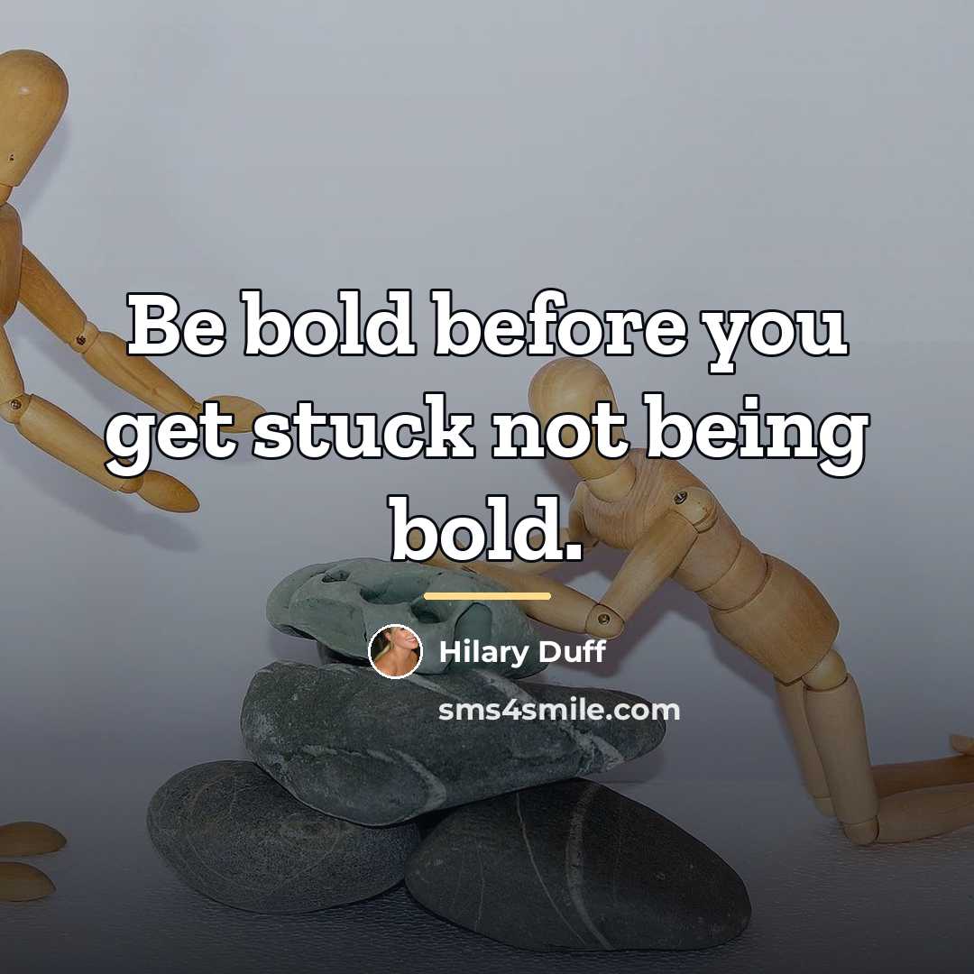 “Be bold before you get stuck not being bold.…” quote by Hilary Duff
