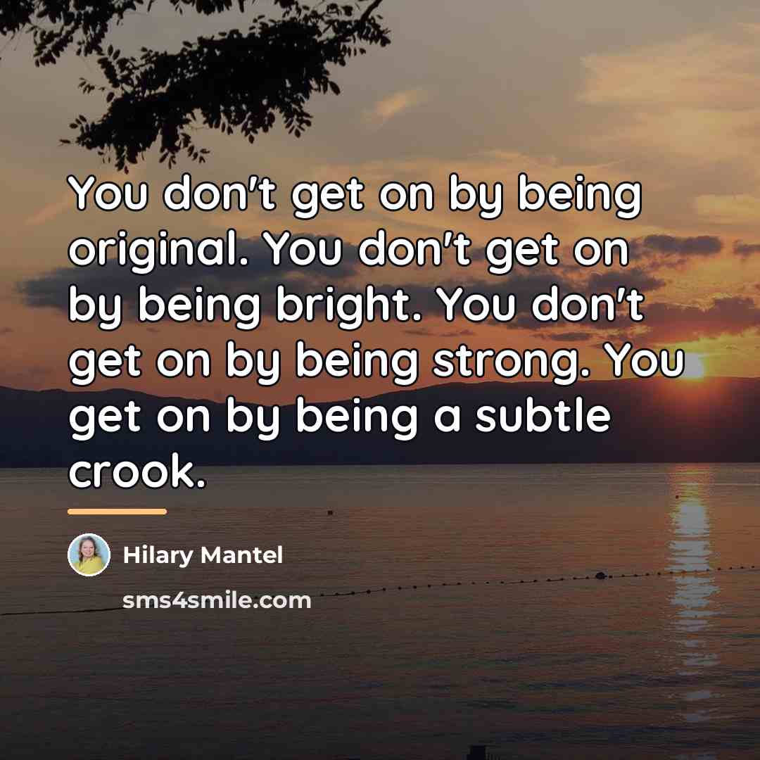 “You don't get on by being original. You don't get…” quote by Hilary Mantel