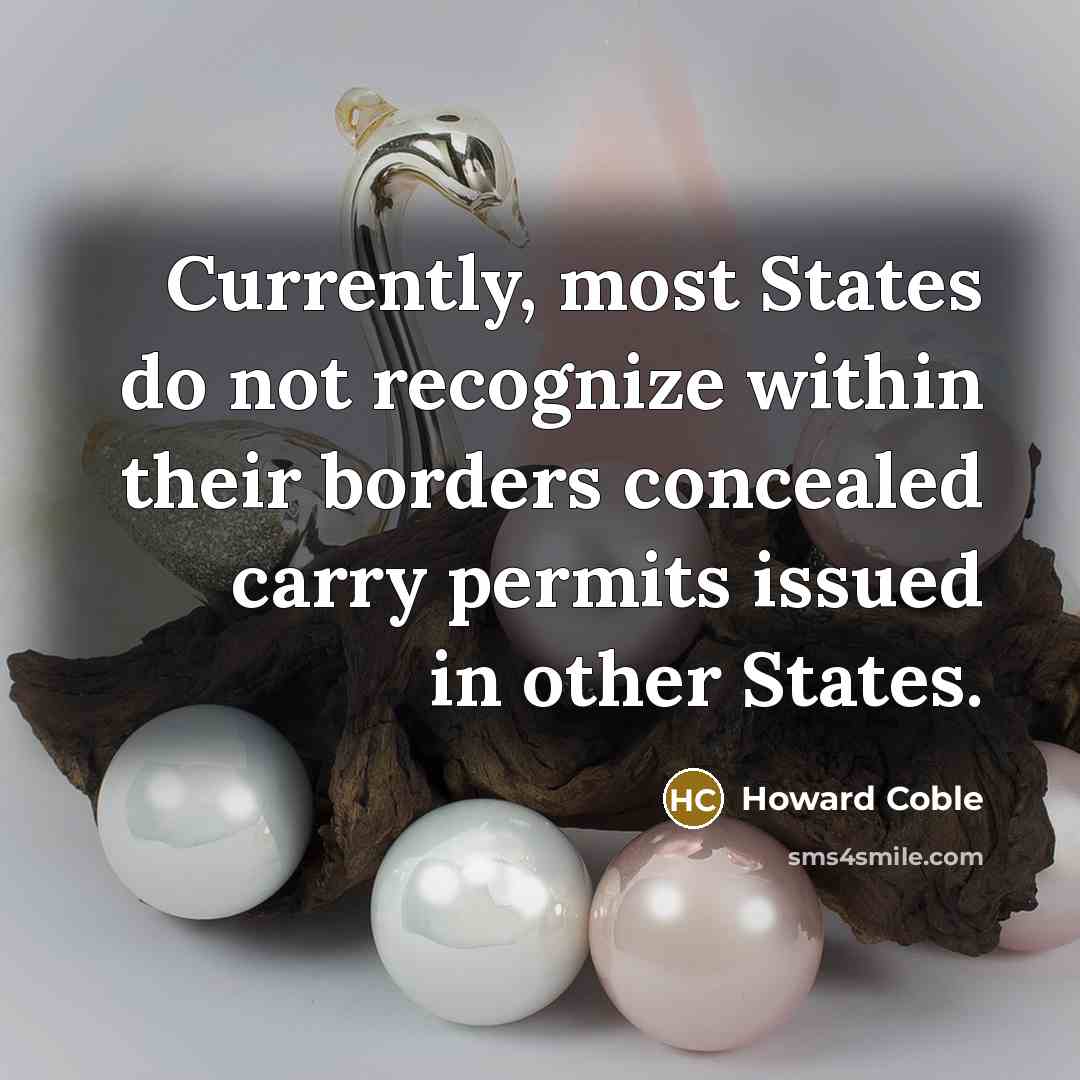 “Currently, most States do not recognize within their borders concealed carry permits issued in other States.” quote by Howard Coble