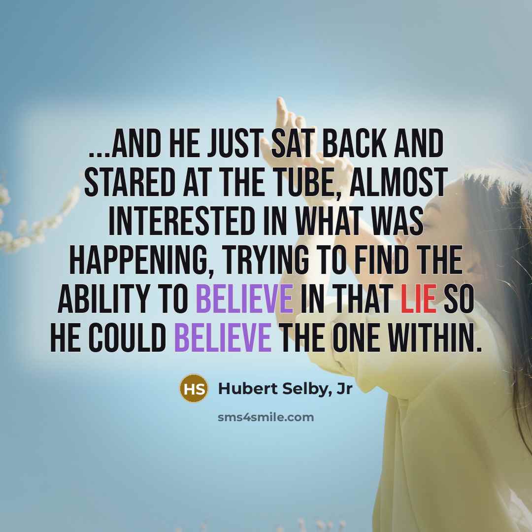 “...and he just sat back and stared at the tube,…” quote by Hubert Selby, Jr