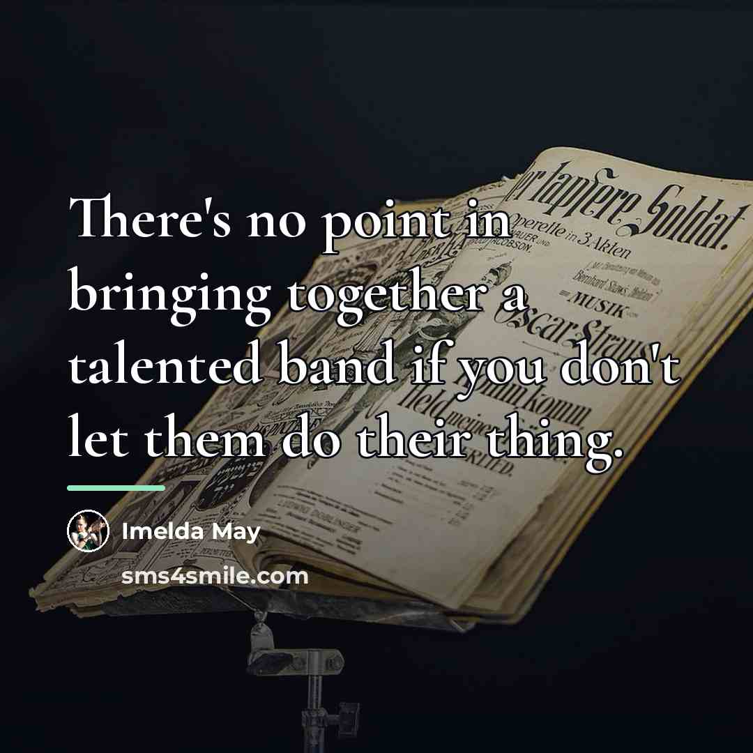 “There's no point in bringing together a talented band if…” quote by Imelda May
