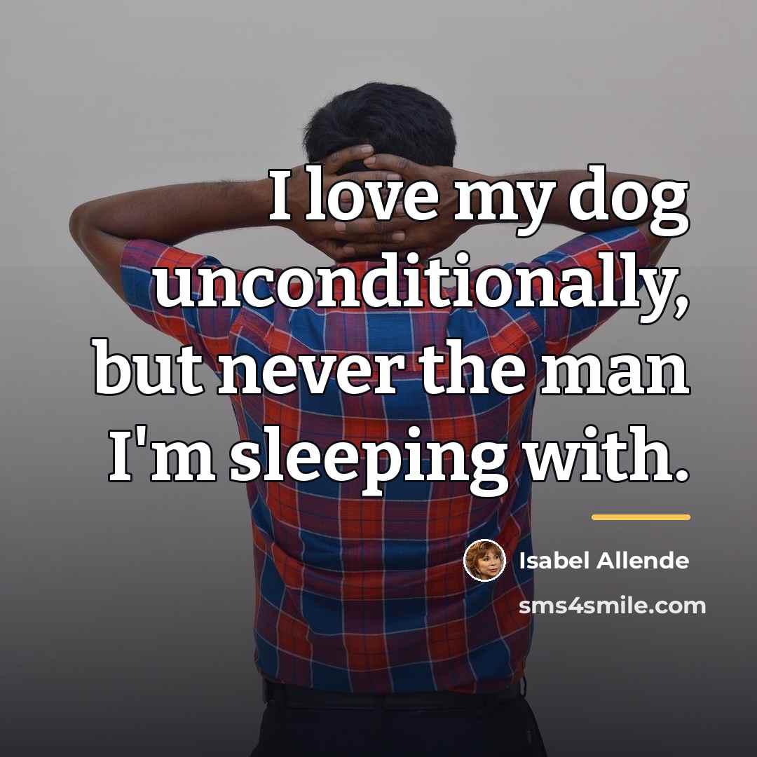 “I love my dog unconditionally, but never the man I'm…” quote by Isabel Allende