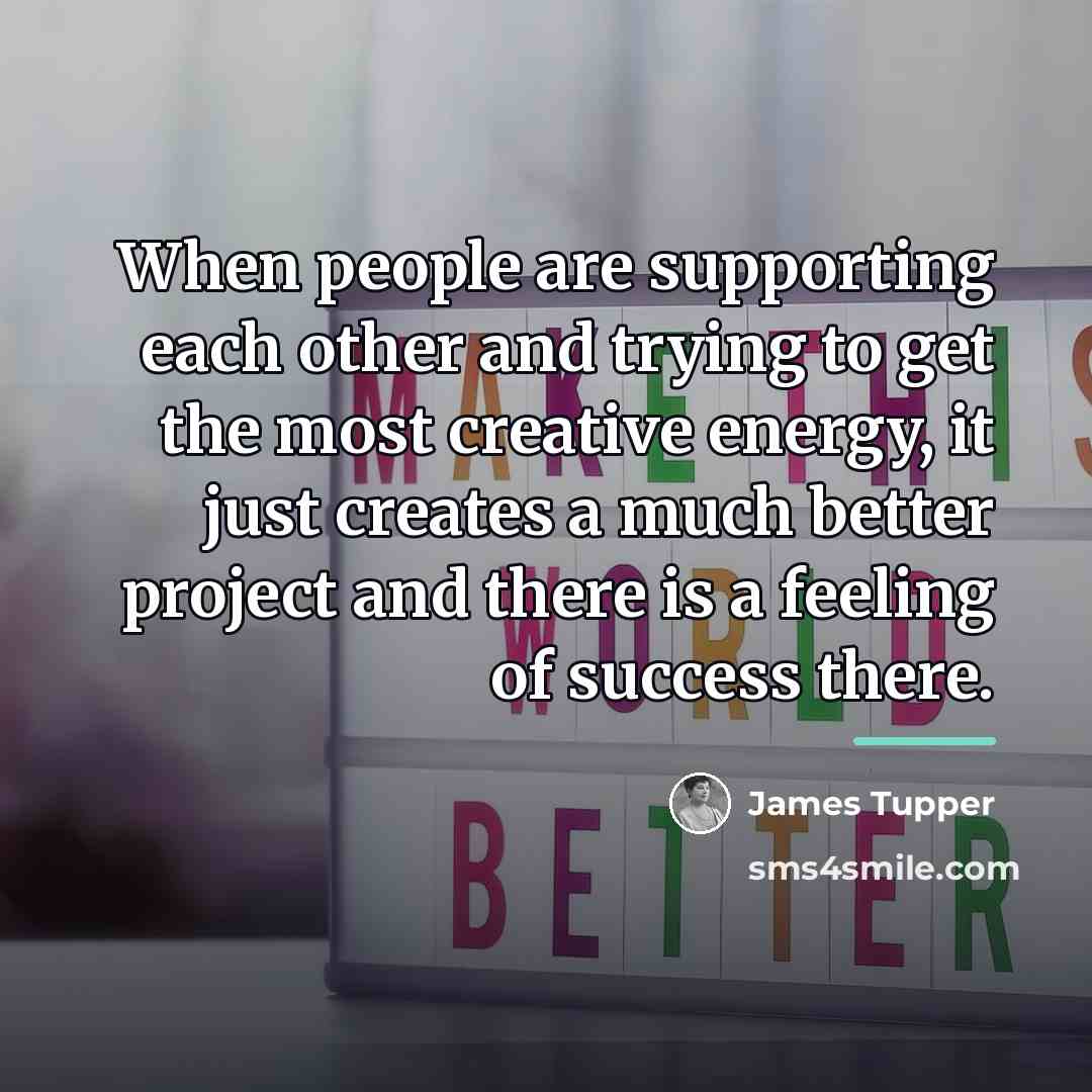 “When people are supporting each other and trying to get…” quote by James Tupper