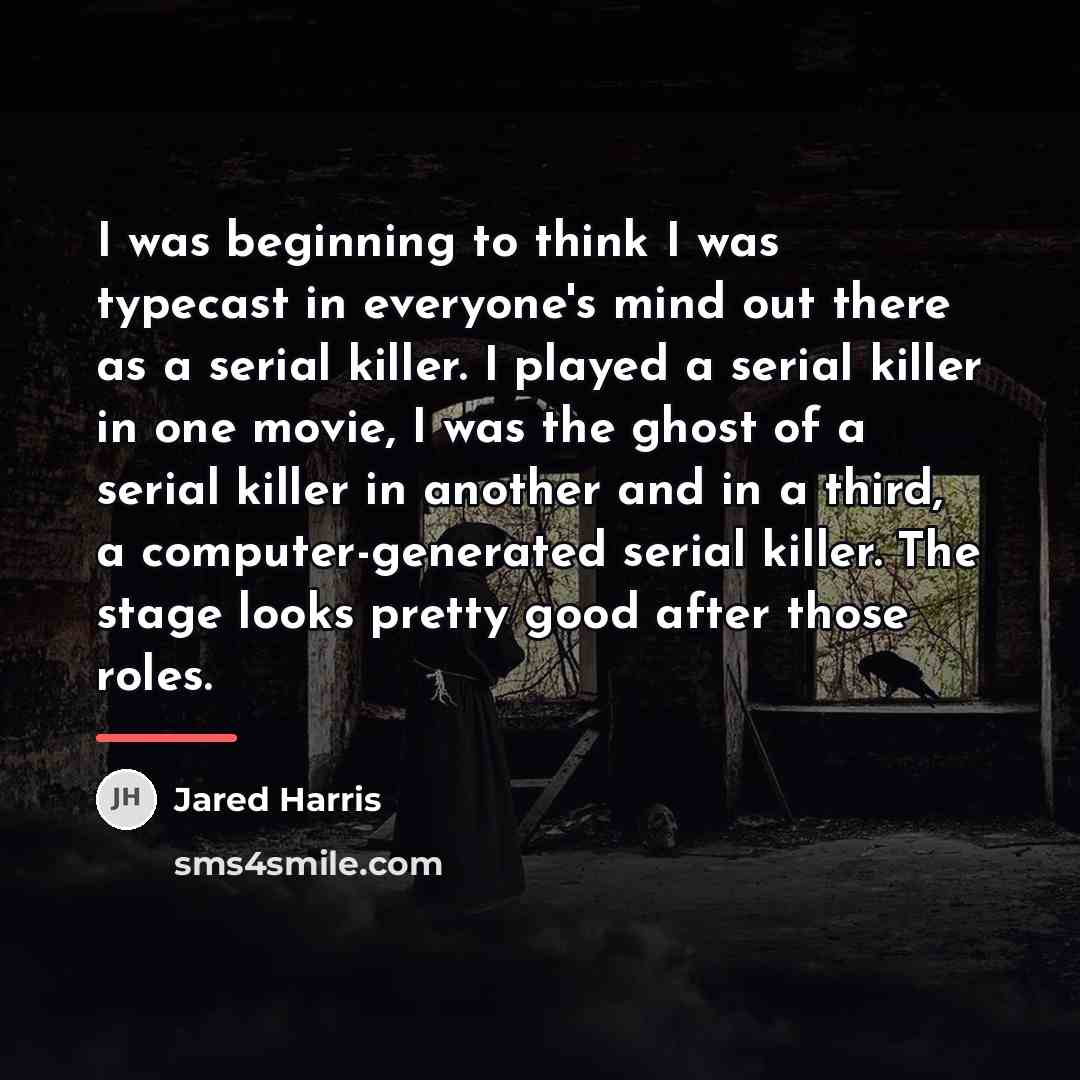 “I was beginning to think I was typecast in everyone's…” quote by Jared Harris