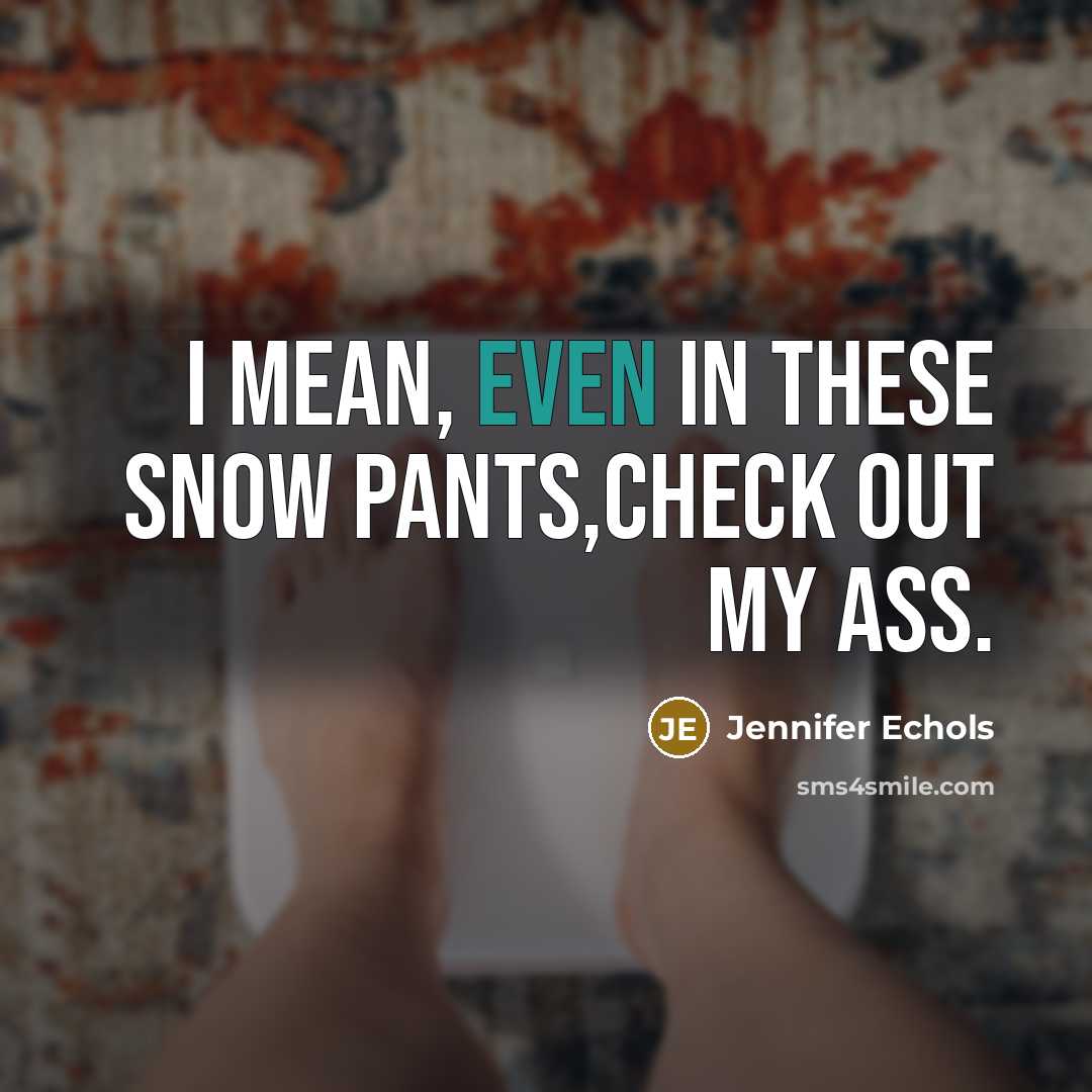 “I mean, even in these snow pants,check out my ass.…” quote by Jennifer Echols