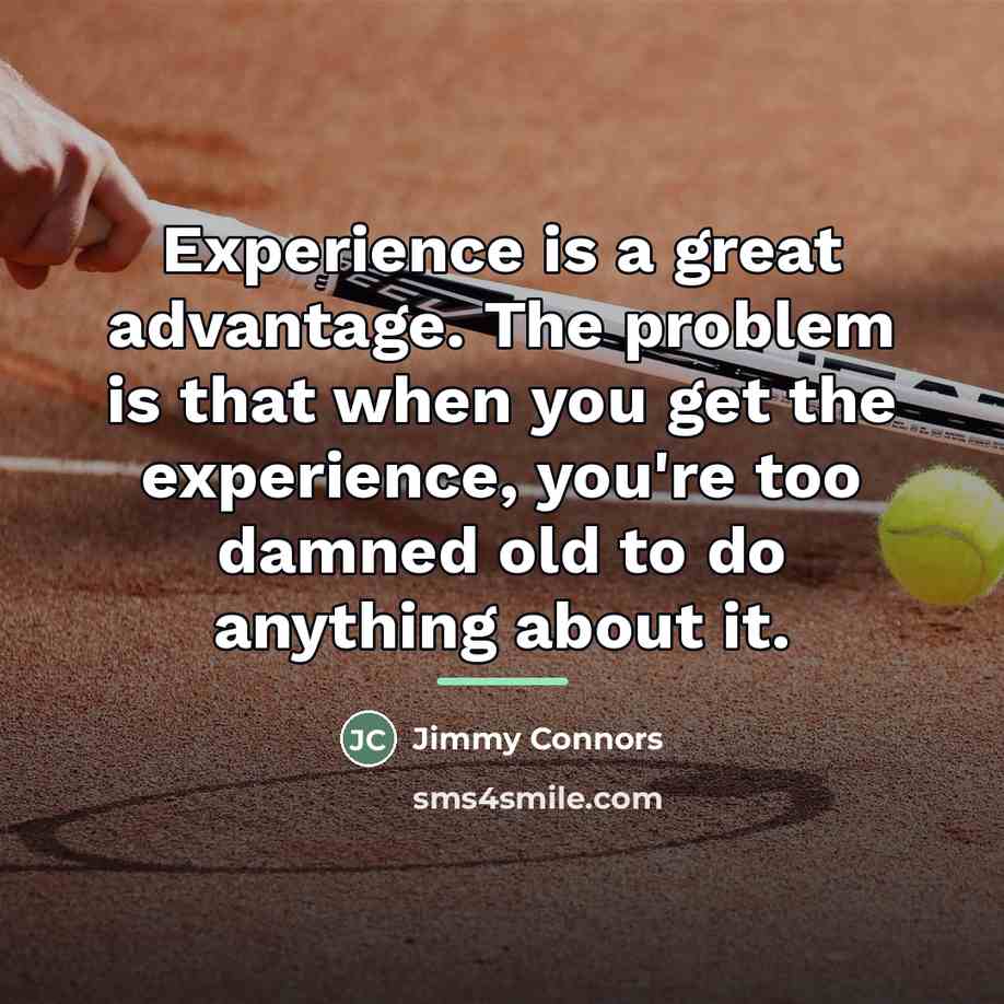 “Experience is a great advantage. The problem is that when…” quote by Jimmy Connors