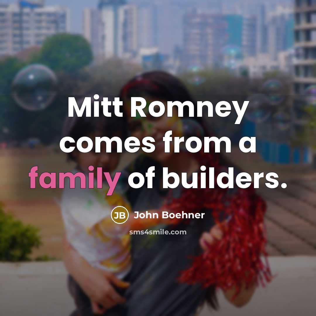 “Mitt Romney comes from a family of builders.…” quote by John Boehner