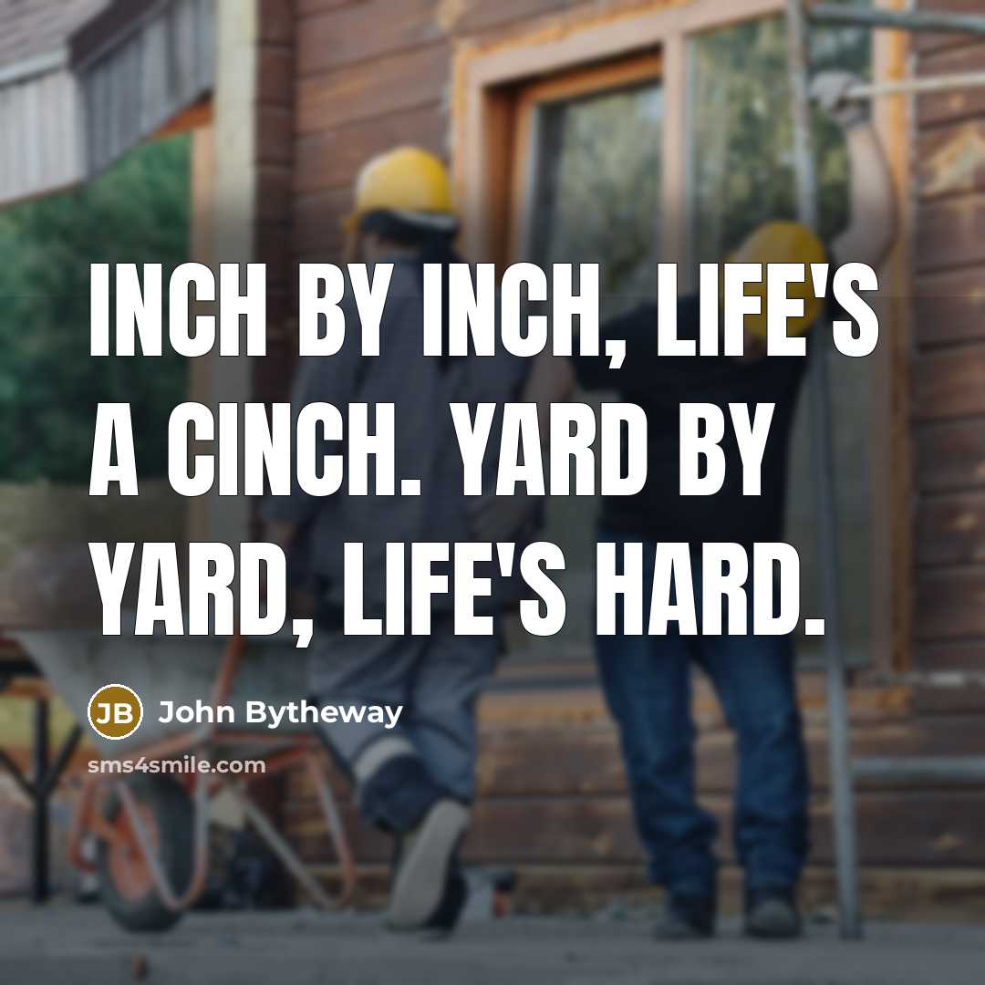 “Inch by inch, life's a cinch. Yard by yard, life's…” quote by John Bytheway