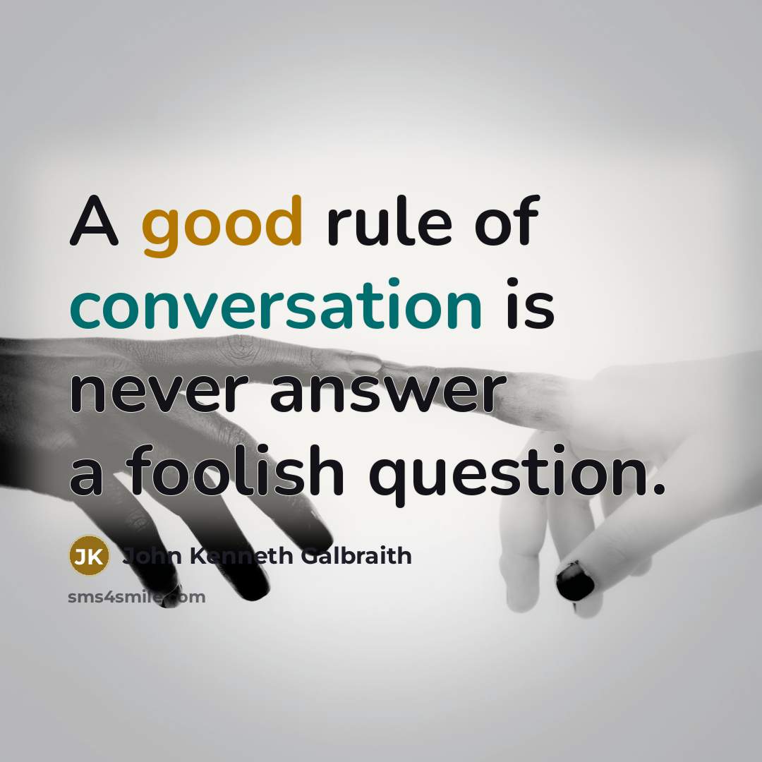 “A good rule of conversation is never answer a foolish…” quote by John Kenneth Galbraith