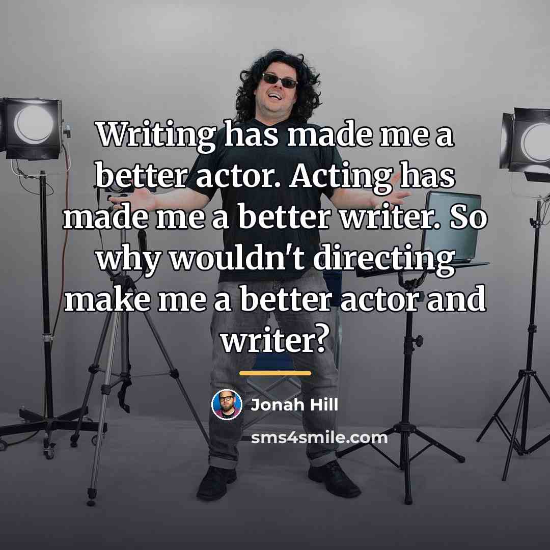 “Writing has made me a better actor. Acting has made…” quote by Jonah Hill