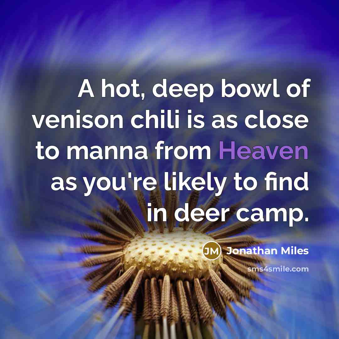 “A hot, deep bowl of venison chili is as close…” quote by Jonathan Miles