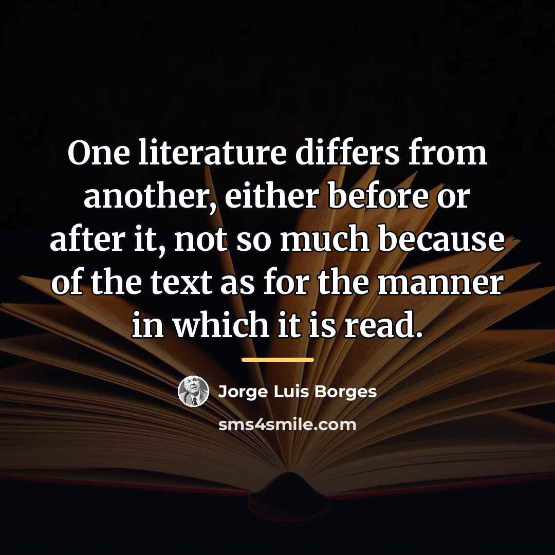 “One literature differs from another, either before or after it,…” quote by Jorge Luis Borges
