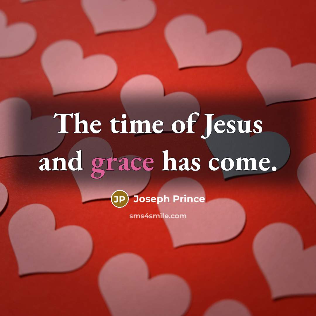 “The time of Jesus and grace has come.” quote by Joseph Prince