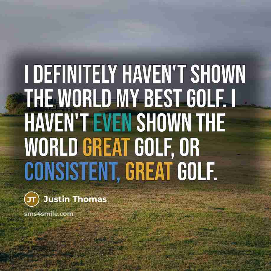 “I definitely haven't shown the world my best golf. I…” quote by Justin Thomas