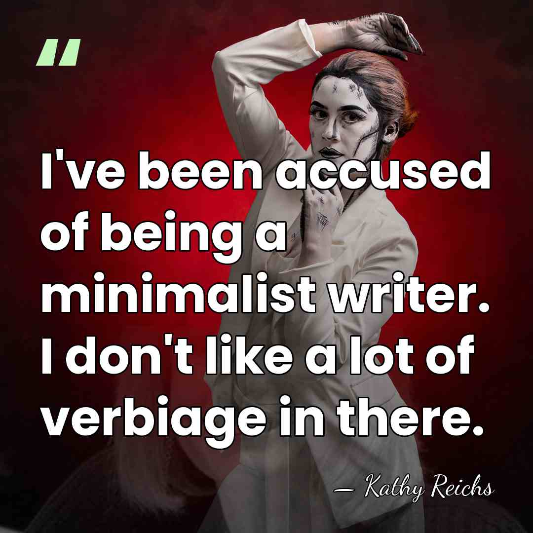 I've been accused of being a minimalist writer. I don't like a&hellip; - Kathy Reichs