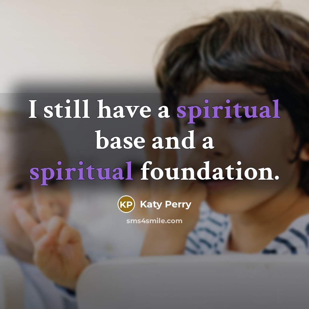 “I still have a spiritual base and a spiritual foundation.…” quote by Katy Perry