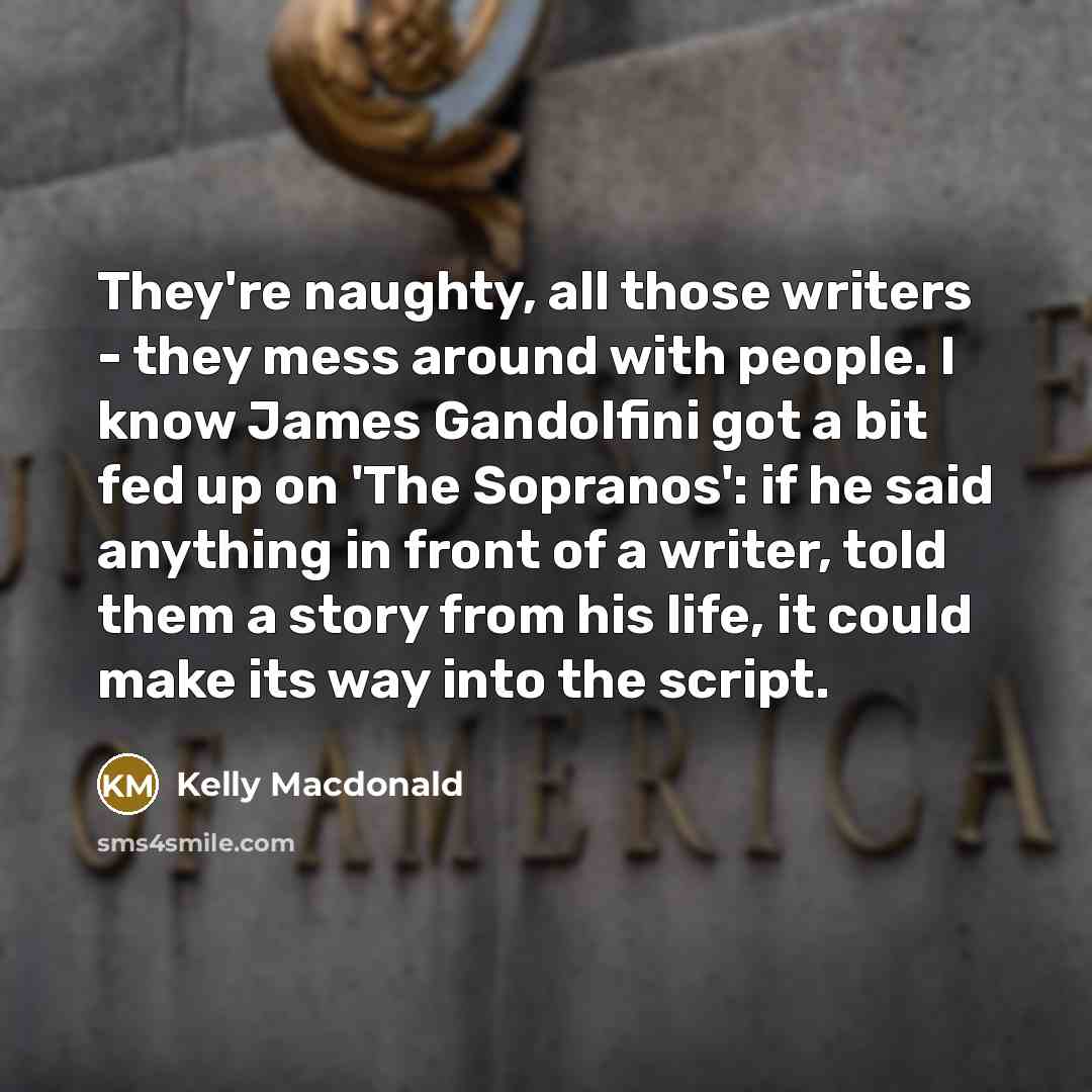 “They're naughty, all those writers - they mess around with…” quote by Kelly Macdonald