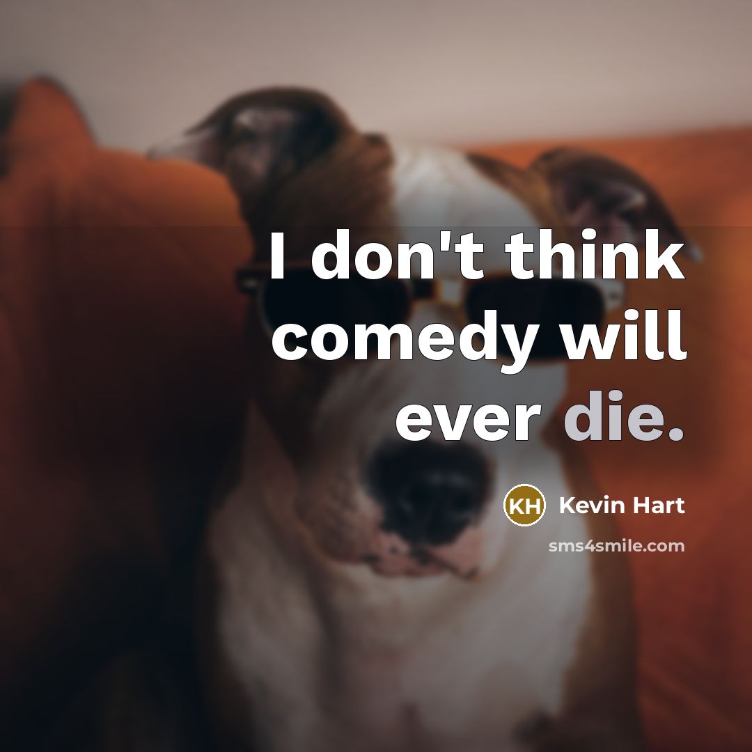 “I don't think comedy will ever die.…” quote by Kevin Hart