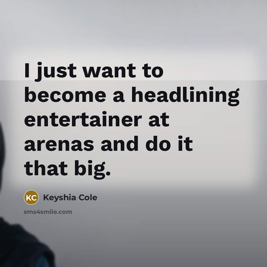 “I just want to become a headlining entertainer at arenas…” quote by Keyshia Cole