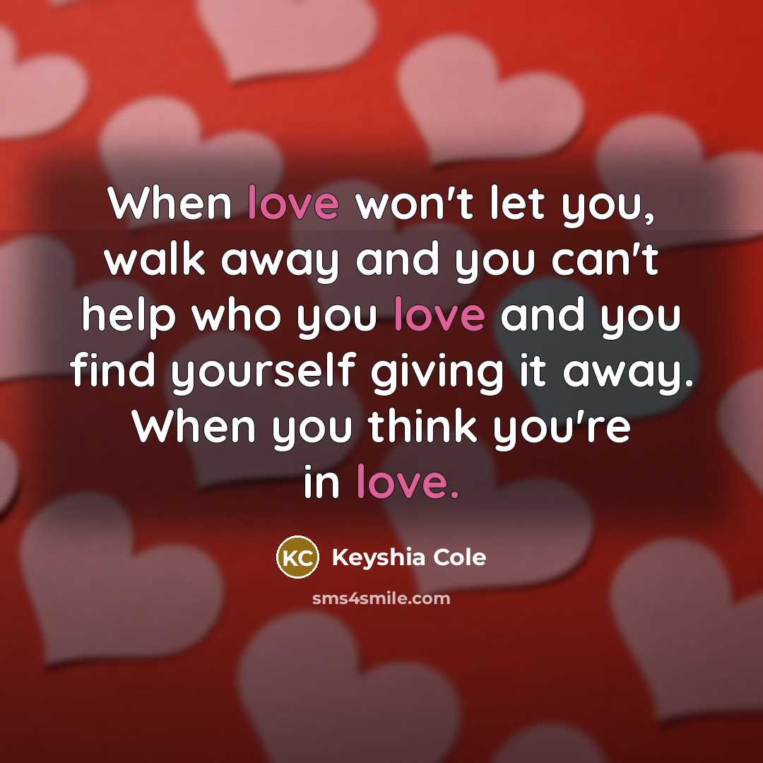 “When love won't let you, walk away and you can't…” quote by Keyshia Cole